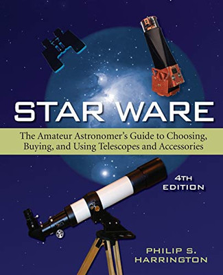 Star Ware: The Amateur Astronomer'S Guide To Choosing, Buying, And Using Telescopes And Accessories