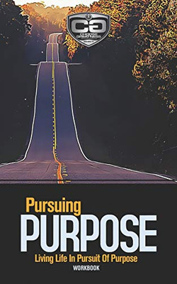 Pursuing Purpose: Living Life In Pursuit Of Purpose, Workbook (Choose Greatness Series)