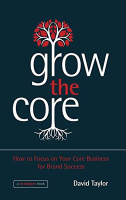 Grow The Core: How To Focus On Your Core Business For Brand Success