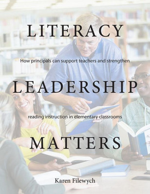 Literacy Leadership Matters: How Principals Can Support Teachers and Strengthen Reading Instruction in Elementary Classrooms