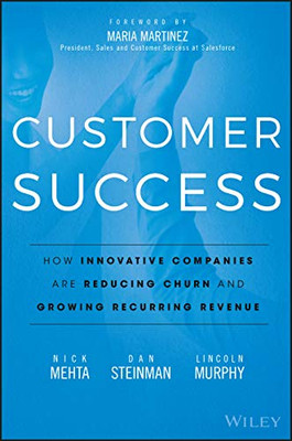 Customer Success: How Innovative Companies Are Reducing Churn And Growing Recurring Revenue