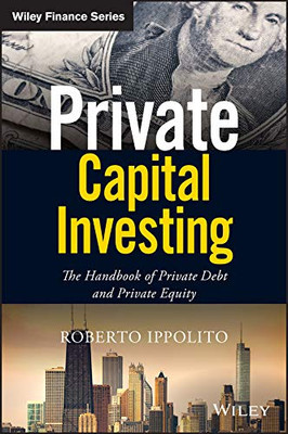 Private Capital Investing: The Handbook Of Private Debt And Private Equity (Wiley Finance)
