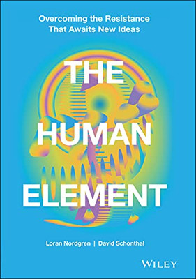 The Human Element: Overcoming The Resistance That Awaits New Ideas