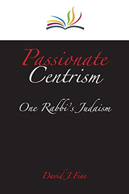 Passionate Centrism: One Rabbi's Judaism