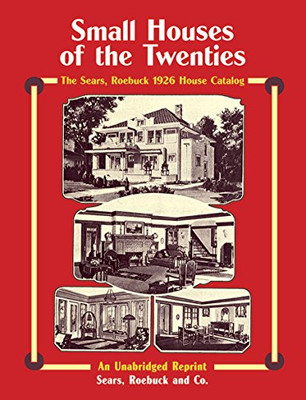 Sears, Roebuck Catalog Of Houses, 1926: Small Houses Of The Twenties - An Unabridged Reprint
