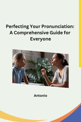 Perfecting Your Pronunciation: A Comprehensive Guide for Everyone