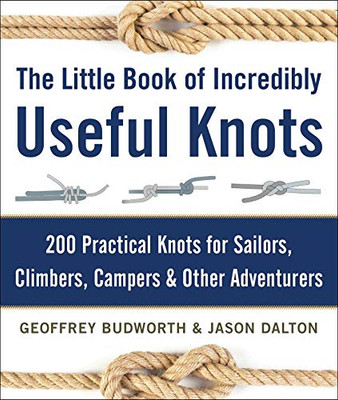 The Little Book Of Incredibly Useful Knots: 200 Practical Knots For Sailors, Climbers, Campers & Other Adventurers