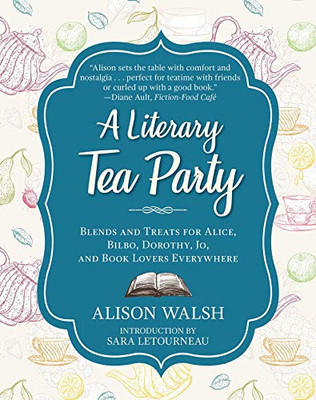 A Literary Tea Party: Blends And Treats For Alice, Bilbo, Dorothy, Jo, And Book Lovers Everywhere