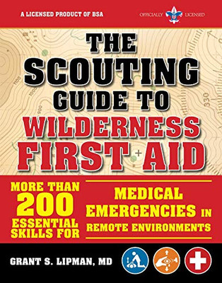 The Scouting Guide To Wilderness First Aid: An Officially-Licensed Book Of The Boy Scouts Of America: More Than 200 Essential Skills For Medical ... In Remote Environments (A Bsa Scouting Guide)