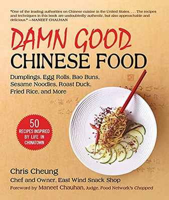 Damn Good Chinese Food: Dumplings, Egg Rolls, Bao Buns, Sesame Noodles, Roast Duck, Fried Rice, And More?50 Recipes Inspired By Life In Chinatown