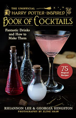 The Unofficial Harry Potter-Inspired Book Of Cocktails: Fantastic Drinks And How To Make Them