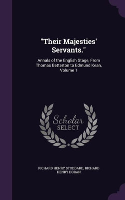 ""Their Majesties' Servants."": Annals of the English Stage, From Thomas Betterton to Edmund Kean, Volume 1
