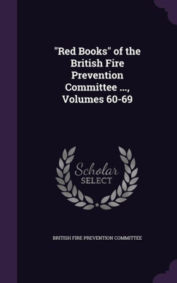 ""Red Books"" of the British Fire Prevention Committee ..., Volumes 60-69