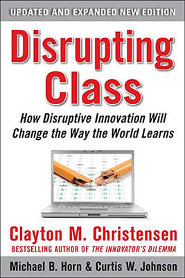 Disrupting Class, Expanded Edition: How Disruptive Innovation Will Change The Way The World Learns - Hardcover