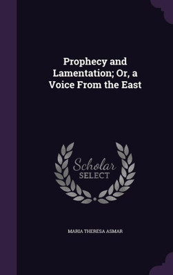 Prophecy and Lamentation; Or, a Voice From the East