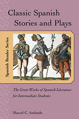 Classic Spanish Stories And Plays : The Great Works Of Spanish Literature For Intermediate Students
