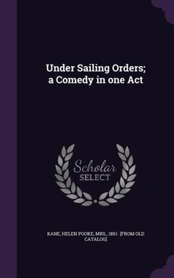 Under Sailing Orders; a Comedy in one Act