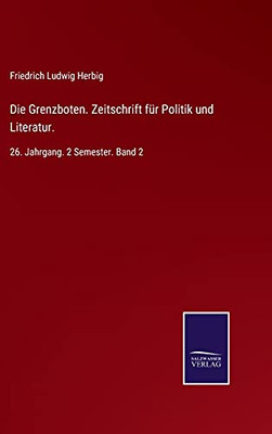 Die Grenzboten. Zeitschrift F??R Politik Und Literatur.: 26. Jahrgang. 2 Semester. Band 2 (German Edition) - Hardcover
