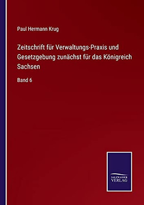 Zeitschrift F??R Verwaltungs-Praxis Und Gesetzgebung Zun?Ñchst F??R Das K??Nigreich Sachsen: Band 6 (German Edition) - Paperback