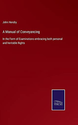 A Manual Of Conveyancing: In The Form Of Examinations Embracing Both Personal And Heritable Rights - Hardcover