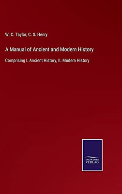 A Manual Of Ancient And Modern History: Comprising I. Ancient History, Ii. Modern History - Hardcover