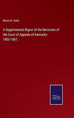 A Supplemental Digest Of The Decisions Of The Court Of Appeals Of Kentucky: 1853-1867. - Hardcover