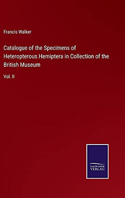 Catalogue Of The Specimens Of Heteropterous Hemiptera In Collection Of The British Museum: Vol. Ii - Hardcover