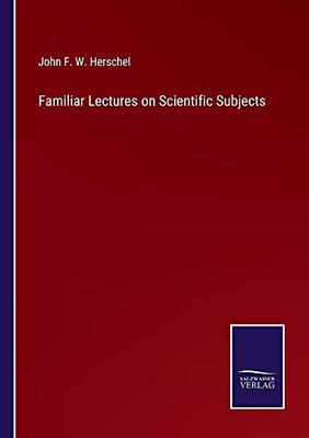 Familiar Lectures On Scientific Subjects - Paperback