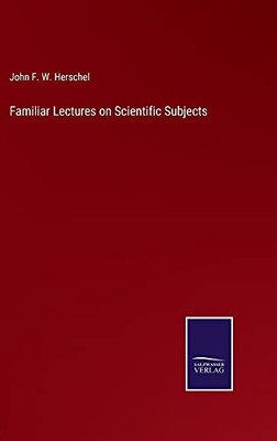 Familiar Lectures On Scientific Subjects - Hardcover