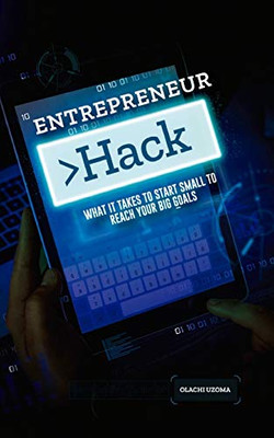 Entreprenuer Hack: What It Takes to Start Small to Reach Your Big Goals