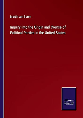 Inquiry Into The Origin And Course Of Political Parties In The United States - Paperback