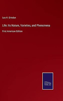Life: Its Nature, Varieties, And Phenomena: First American Edition - Hardcover