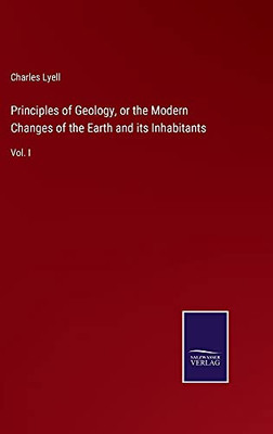 Principles Of Geology, Or The Modern Changes Of The Earth And Its Inhabitants: Vol. I - Hardcover