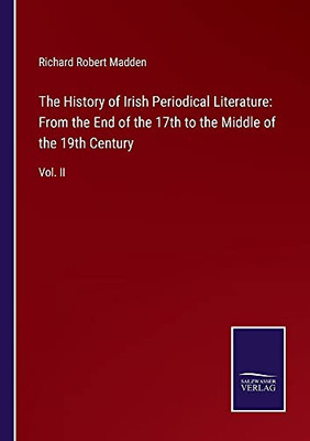 The History Of Irish Periodical Literature: From The End Of The 17Th To The Middle Of The 19Th Century: Vol. Ii - Paperback