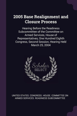 2005 Base Realignment and Closure Process: Hearing Before the Readiness Subcommittee of the Committee on Armed Services, House of Representatives, One