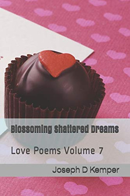 Blossoming Shattered Dreams: Love Poems Volume 7