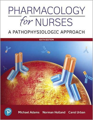 Pharmacology For Nurses: A Pathophysiologic Approach