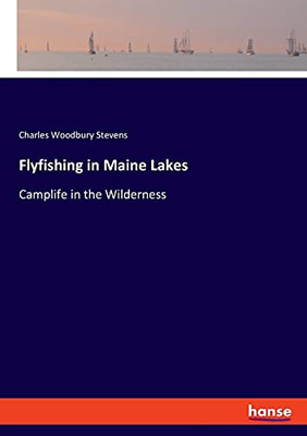 Flyfishing In Maine Lakes: Camplife In The Wilderness