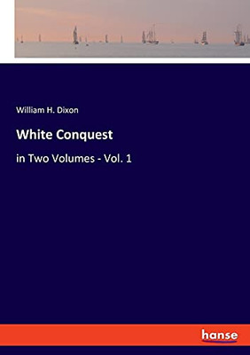 White Conquest: In Two Volumes - Vol. 1