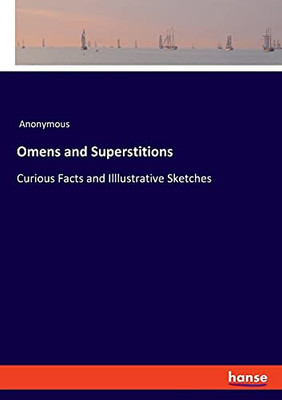 Omens And Superstitions: Curious Facts And Illlustrative Sketches