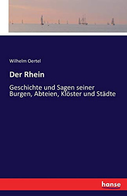 Der Rhein: Geschichte Und Sagen Seiner Burgen, Abteien, Klã¶Ster Und Stã¤Dte (German Edition)
