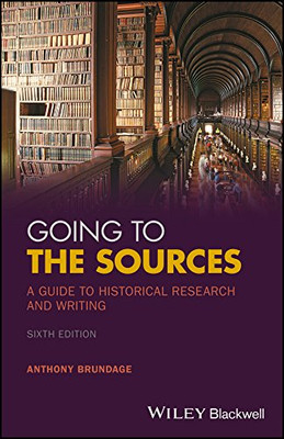 Going To The Sources: A Guide To Historical Research And Writing