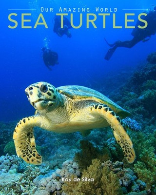 Sea Turtles: Amazing Pictures & Fun Facts on Animals in Nature (Our Amazing World Series) (Volume 4)