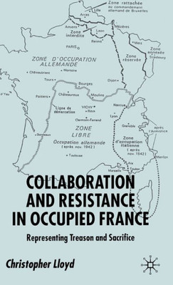 Collaboration and Resistance in Occupied France: Representing Treason and Sacrifice