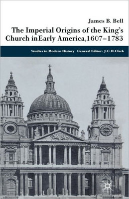 The Imperial Origins of the King's Church in Early America, 1607-1783