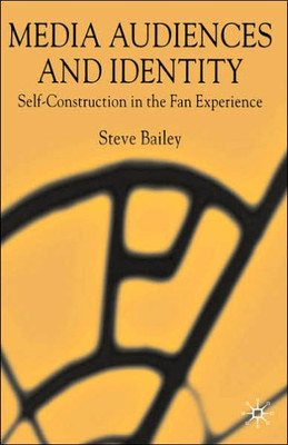 Media Audiences and Identity: Self-Construction in the Fan Experience