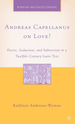Andreas Capellanus on Love?: Desire, Seduction, and Subversion in a Twelfth-Century Latin Text