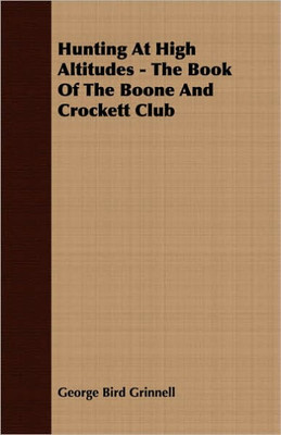 Hunting at High Altitudes - The Book of the Boone and Crockett Club