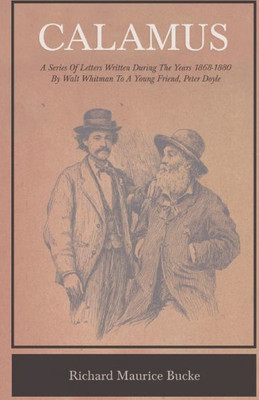 Calamus - A Series Of Letters Written During The Years 1868-1880 By Walt Whitman To A Young Friend, Peter Doyle