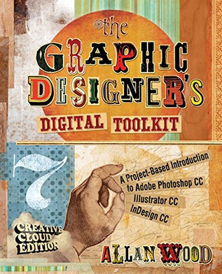 The Graphic Designer'S Digital Toolkit: A Project-Based Introduction To Adobe Photoshop Creative Cloud, Illustrator Creative Cloud & Indesign Creative Cloud (Stay Current With Adobe Creative Cloud)